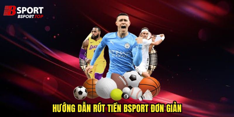 Rút Tiền Bsport - Linh Hoạt, Bảo Mật Và Tốc Độ Cao - zivip.mom